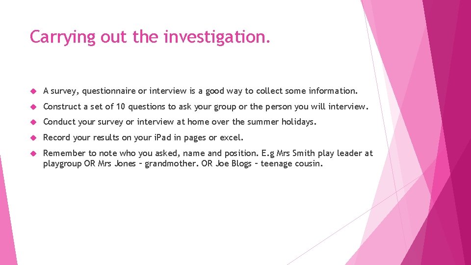 Carrying out the investigation. A survey, questionnaire or interview is a good way to