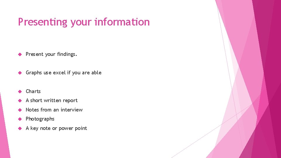 Presenting your information Present your findings. Graphs use excel if you are able Charts