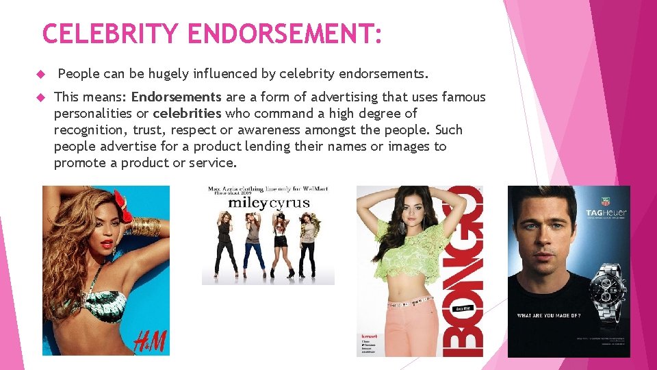 CELEBRITY ENDORSEMENT: People can be hugely influenced by celebrity endorsements. This means: Endorsements are