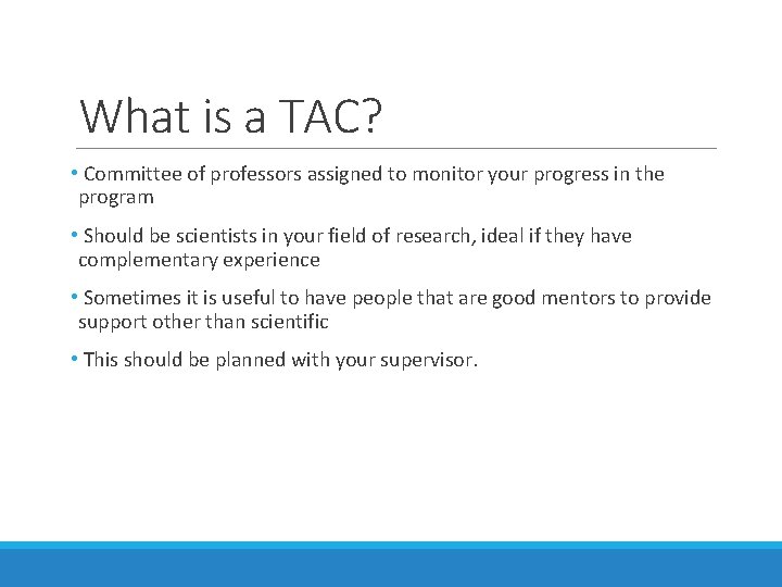What is a TAC? • Committee of professors assigned to monitor your progress in