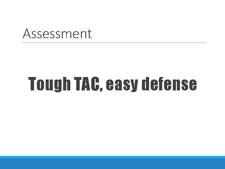 Assessment Tough TAC, easy defense 