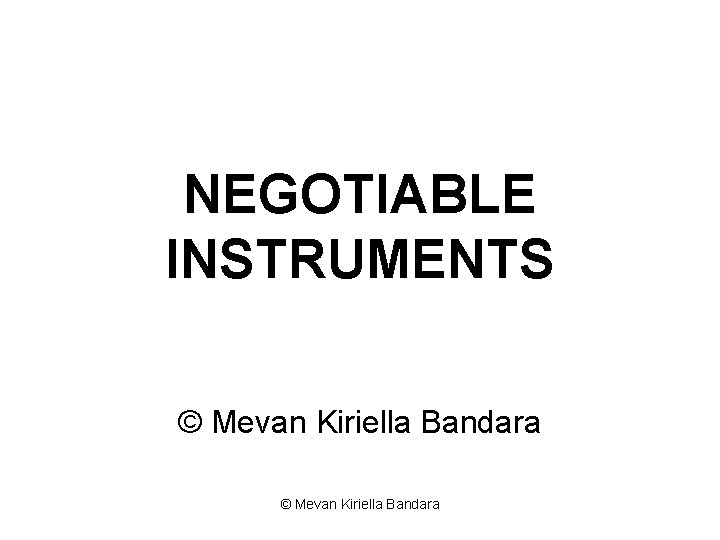 NEGOTIABLE INSTRUMENTS © Mevan Kiriella Bandara 