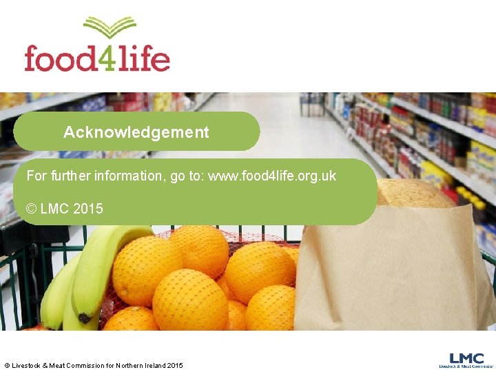 Acknowledgement For further information, go to: www. food 4 life. org. uk © LMC