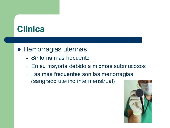 Clínica l Hemorragias uterinas: – – – Síntoma más frecuente En su mayoría debido