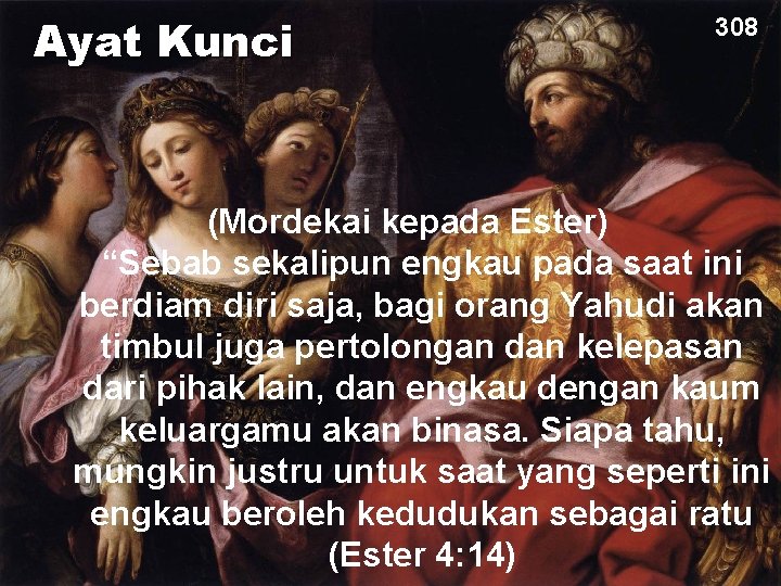 Ayat Kunci 308 (Mordekai kepada Ester) “Sebab sekalipun engkau pada saat ini berdiam diri