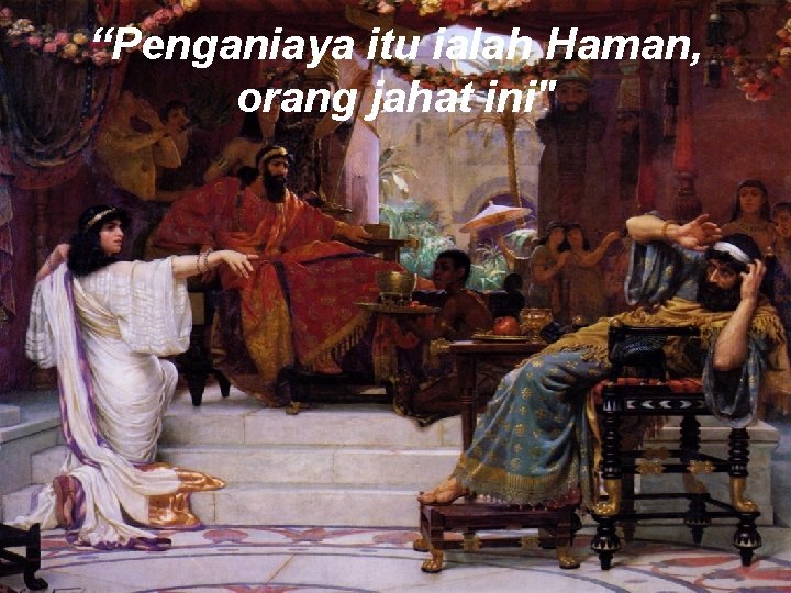 “Penganiaya itu ialah Haman, orang jahat ini" 