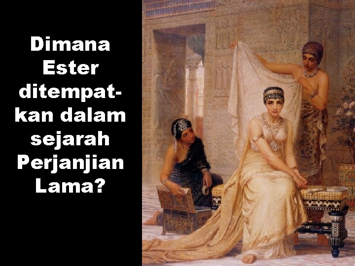 Dimana Ester ditempatkan dalam sejarah Perjanjian Lama? 