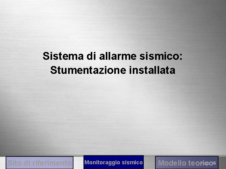 Sistema di allarme sismico: Stumentazione installata Sito di riferimento Monitoraggio sismico Page 16 Modello