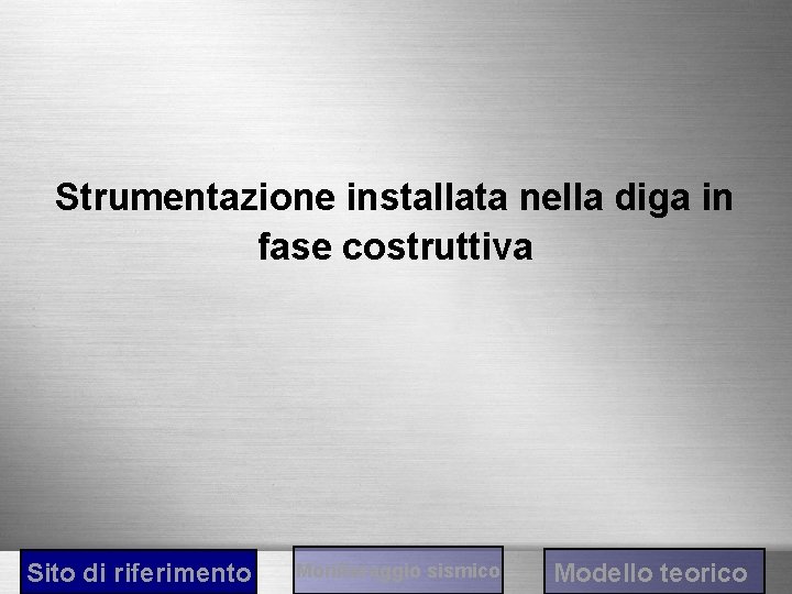 Strumentazione installata nella diga in fase costruttiva Sito di riferimento Monitoraggio sismico Modello teorico