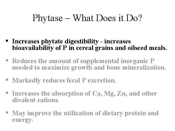 Phytase – What Does it Do? • Increases phytate digestibility - increases bioavailability of