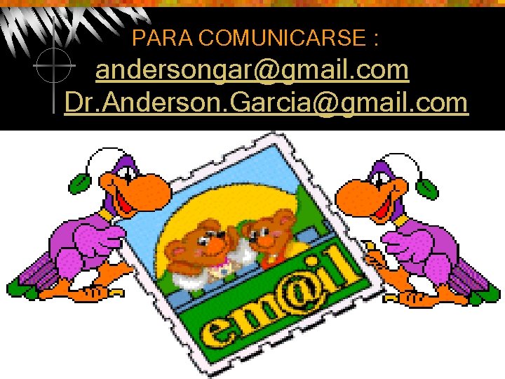 PARA COMUNICARSE : andersongar@gmail. com Dr. Anderson. Garcia@gmail. com 