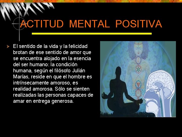 ACTITUD MENTAL POSITIVA Ø El sentido de la vida y la felicidad brotan de