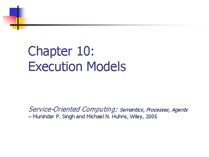 Chapter 10: Execution Models Service-Oriented Computing: Semantics, Processes, Agents – Munindar P. Singh and