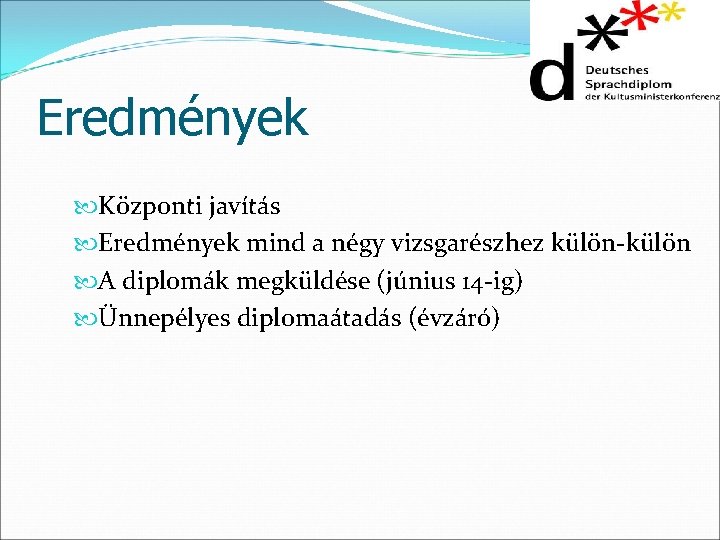 Eredmények Központi javítás Eredmények mind a négy vizsgarészhez külön-külön A diplomák megküldése (június 14