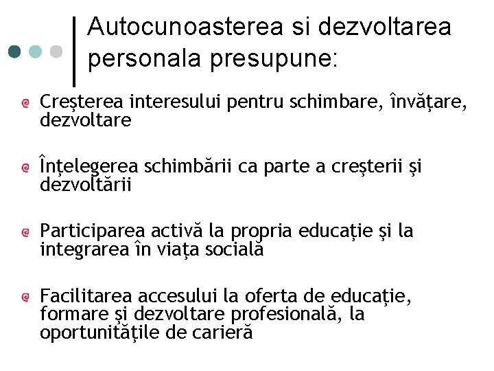 Autocunoasterea si dezvoltarea personala presupune: Creşterea interesului pentru schimbare, învăţare, dezvoltare Înţelegerea schimbării ca