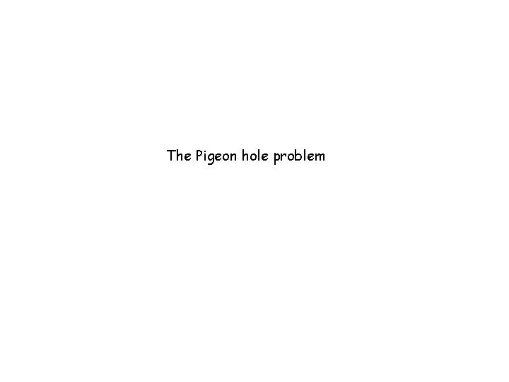 The Pigeon hole problem 