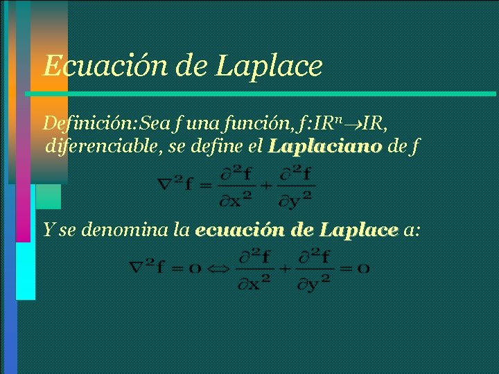 Ecuación de Laplace Definición: Sea f una función, f: IRn IR, diferenciable, se define