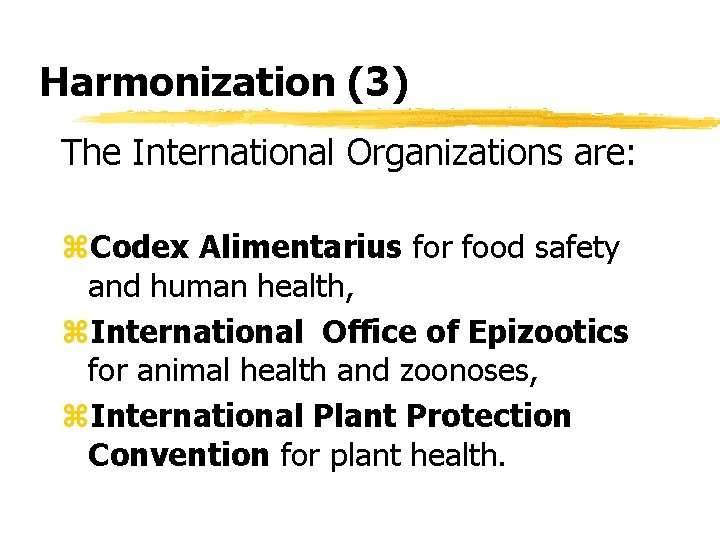 Harmonization (3) The International Organizations are: z. Codex Alimentarius for food safety and human Harmonization (3) The International Organizations are: z. Codex Alimentarius for food safety and human