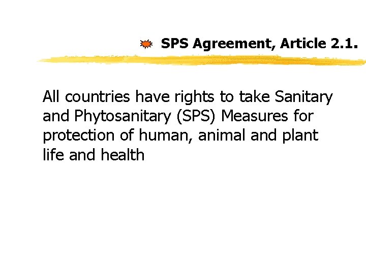 SPS Agreement, Article 2. 1. All countries have rights to take Sanitary and Phytosanitary SPS Agreement, Article 2. 1. All countries have rights to take Sanitary and Phytosanitary