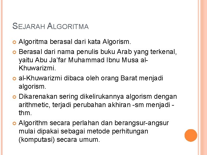 SEJARAH ALGORITMA Algoritma berasal dari kata Algorism. Berasal dari nama penulis buku Arab yang