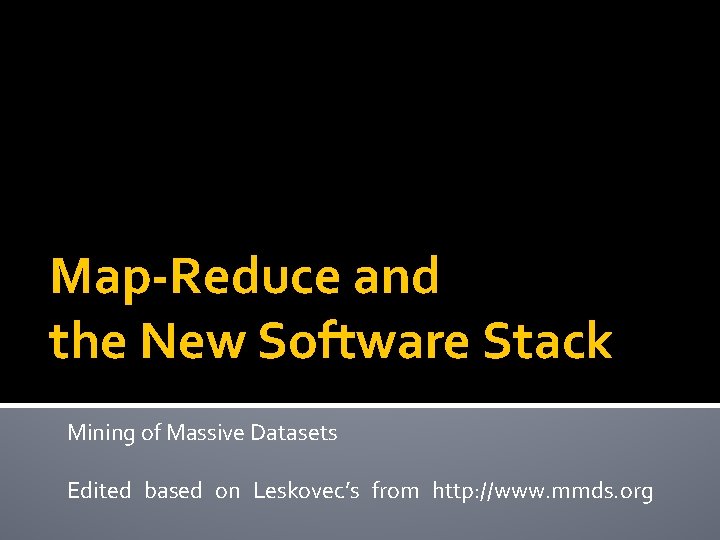 Map-Reduce and the New Software Stack Mining of Massive Datasets Edited based on Leskovec’s