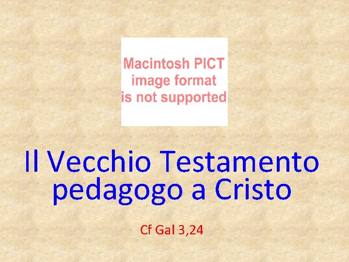 Il Vecchio Testamento pedagogo a Cristo Cf Gal 3, 24 