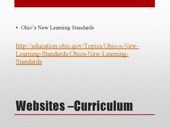  • Ohio’s New Learning Standards http: //education. ohio. gov/Topics/Ohio-s-New. Learning-Standards/Ohios-New-Learning. Standards Websites –Curriculum