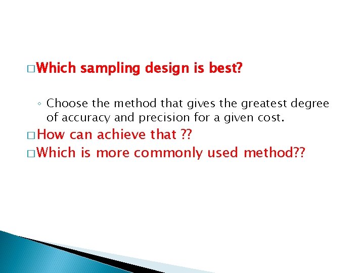 � Which sampling design is best? ◦ Choose the method that gives the greatest