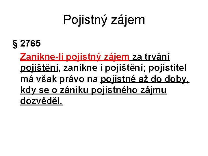 Pojistný zájem § 2765 Zanikne-li pojistný zájem za trvání pojištění, zanikne i pojištění; pojistitel