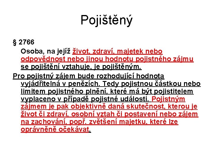 Pojištěný § 2766 Osoba, na jejíž život, zdraví, majetek nebo odpovědnost nebo jinou hodnotu