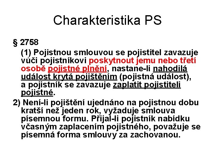 Charakteristika PS § 2758 (1) Pojistnou smlouvou se pojistitel zavazuje vůči pojistníkovi poskytnout jemu