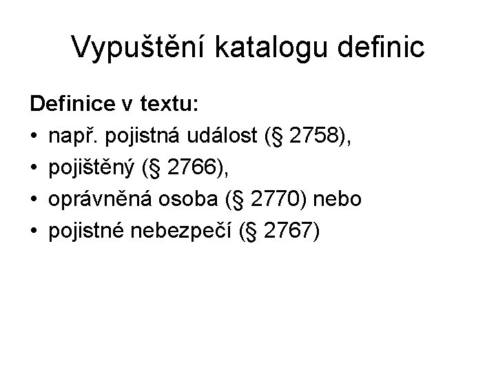 Vypuštění katalogu definic Definice v textu: • např. pojistná událost (§ 2758), • pojištěný