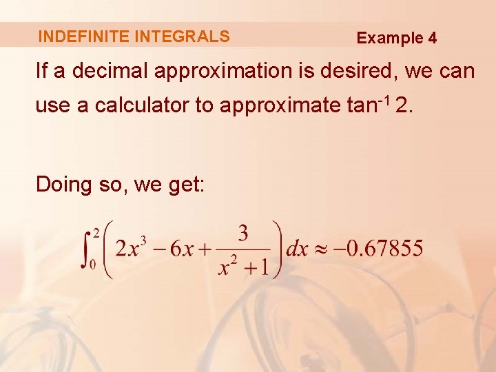 INDEFINITE INTEGRALS Example 4 If a decimal approximation is desired, we can use a