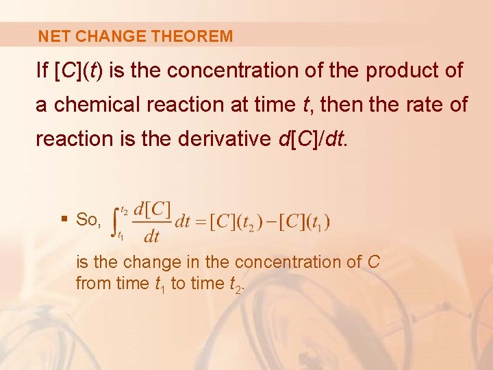 NET CHANGE THEOREM If [C](t) is the concentration of the product of a chemical