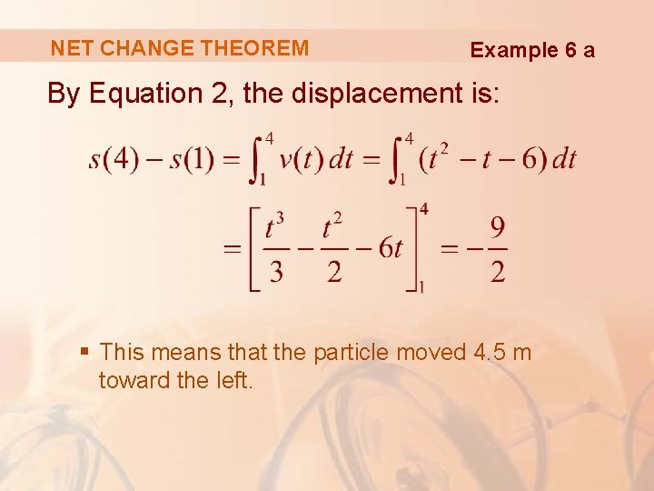 NET CHANGE THEOREM Example 6 a By Equation 2, the displacement is: § This