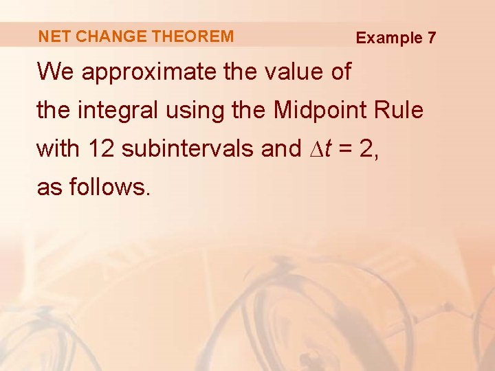 NET CHANGE THEOREM Example 7 We approximate the value of the integral using the