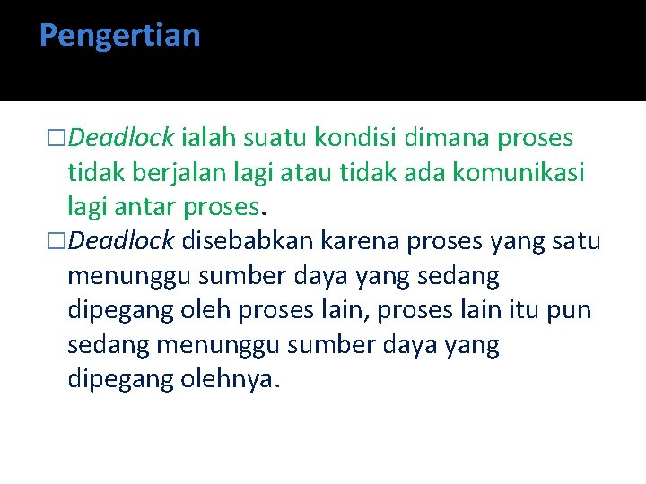 Pengertian �Deadlock ialah suatu kondisi dimana proses tidak berjalan lagi atau tidak ada komunikasi