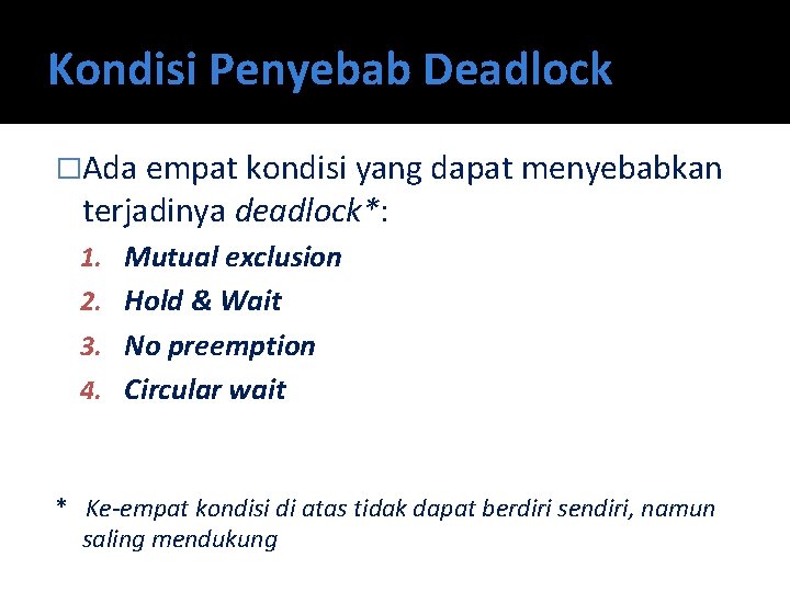Kondisi Penyebab Deadlock �Ada empat kondisi yang dapat menyebabkan terjadinya deadlock*: 1. Mutual exclusion