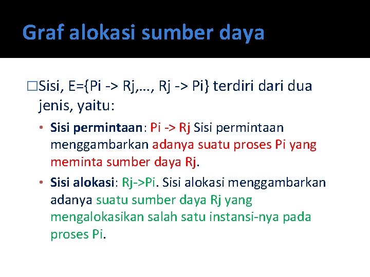 Graf alokasi sumber daya �Sisi, E={Pi -> Rj, …, Rj -> Pi} terdiri dari