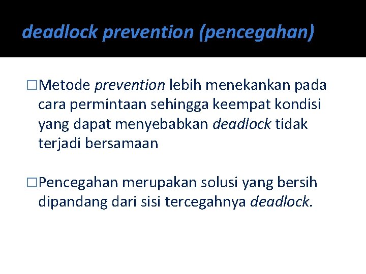 deadlock prevention (pencegahan) �Metode prevention lebih menekankan pada cara permintaan sehingga keempat kondisi yang