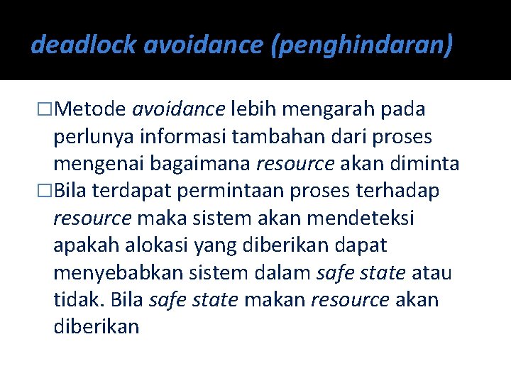 deadlock avoidance (penghindaran) �Metode avoidance lebih mengarah pada perlunya informasi tambahan dari proses mengenai