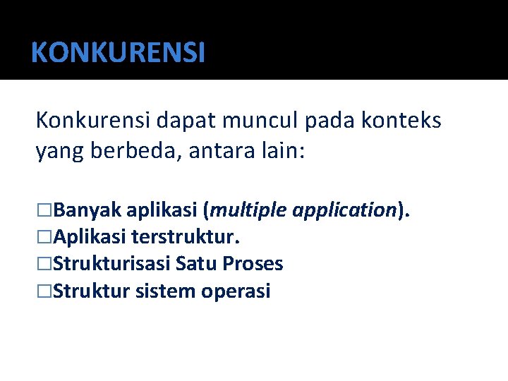 KONKURENSI Konkurensi dapat muncul pada konteks yang berbeda, antara lain: �Banyak aplikasi (multiple application).