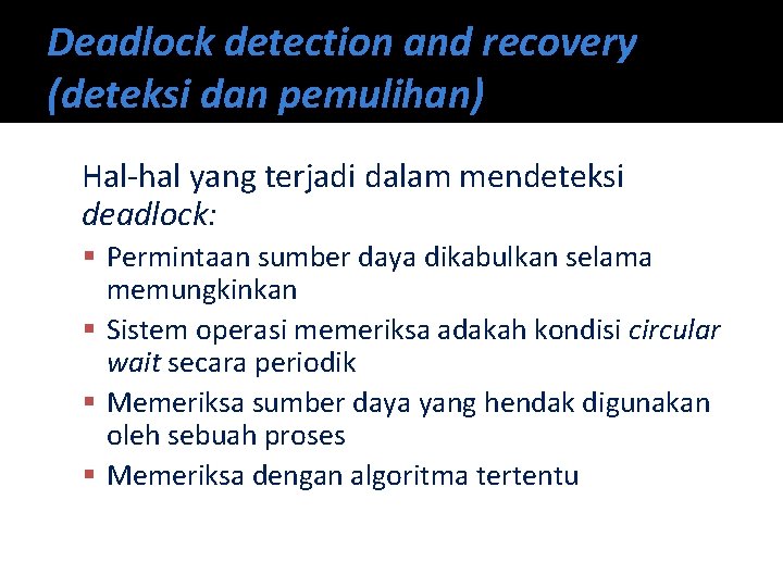 Deadlock detection and recovery (deteksi dan pemulihan) Hal-hal yang terjadi dalam mendeteksi deadlock: Permintaan