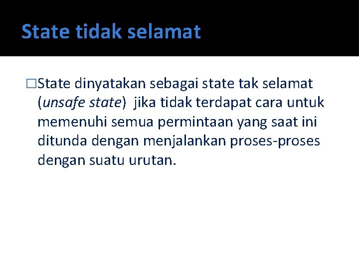 State tidak selamat �State dinyatakan sebagai state tak selamat (unsafe state) jika tidak terdapat