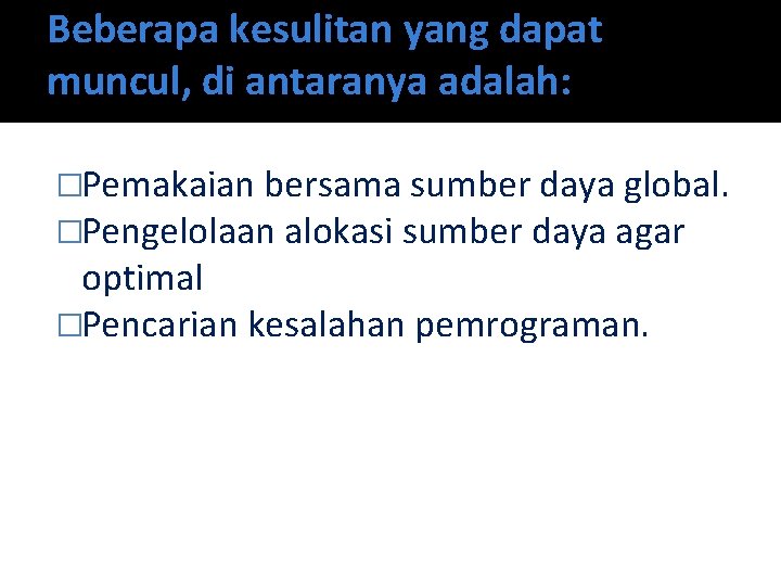 Beberapa kesulitan yang dapat muncul, di antaranya adalah: �Pemakaian bersama sumber daya global. �Pengelolaan