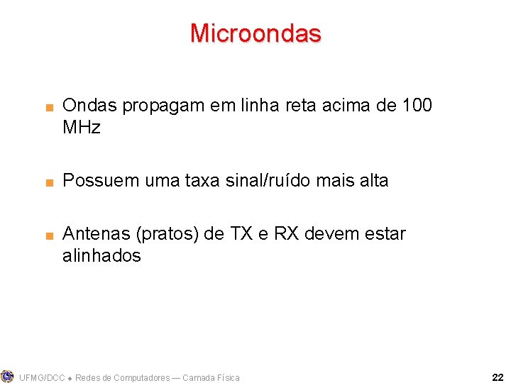 Microondas < < < Ondas propagam em linha reta acima de 100 MHz Possuem