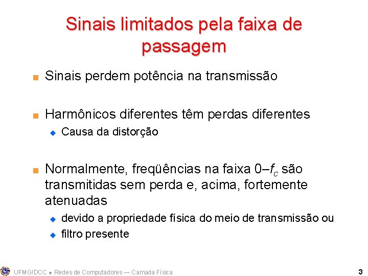 Sinais limitados pela faixa de passagem < Sinais perdem potência na transmissão < Harmônicos