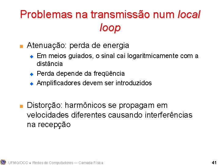 Problemas na transmissão num local loop < Atenuação: perda de energia u u u