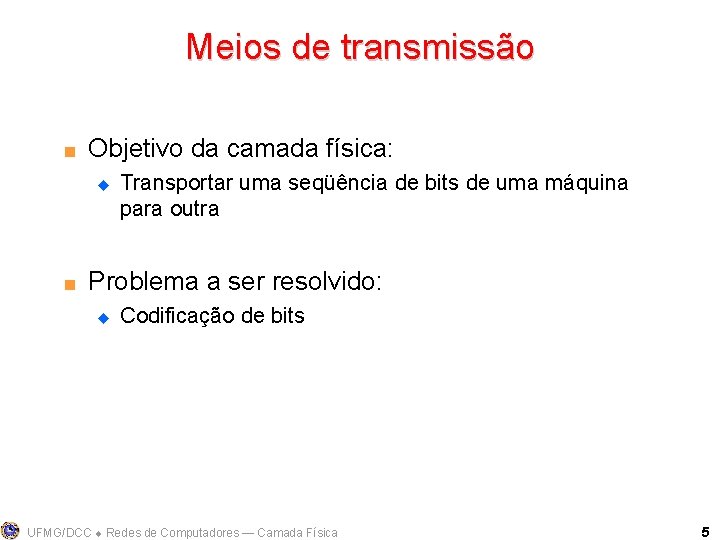 Meios de transmissão < Objetivo da camada física: u < Transportar uma seqüência de