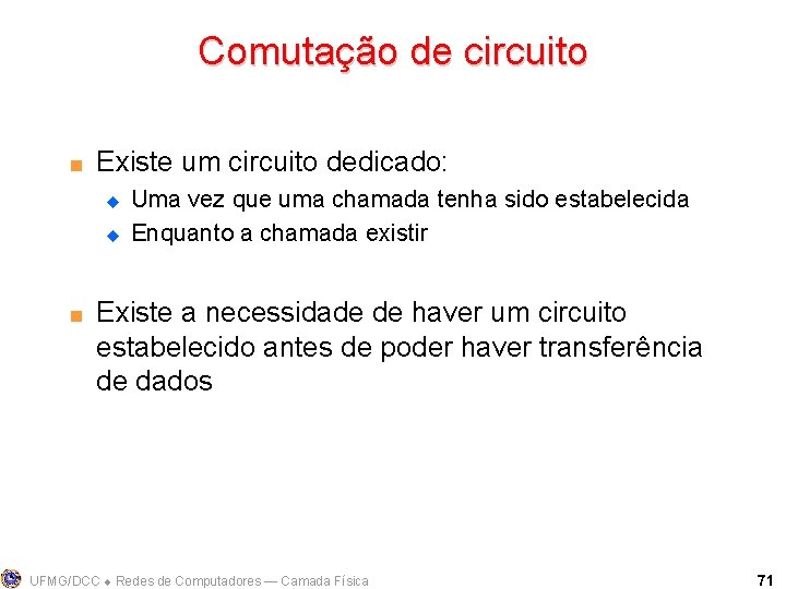 Comutação de circuito < Existe um circuito dedicado: u u < Uma vez que